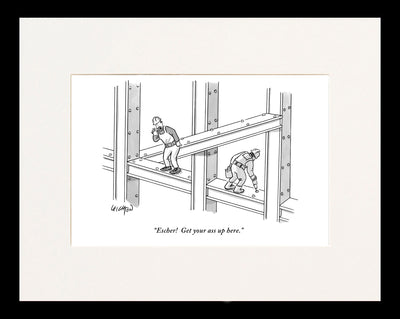 Escher! Get your Ass up Here Cartoon Print