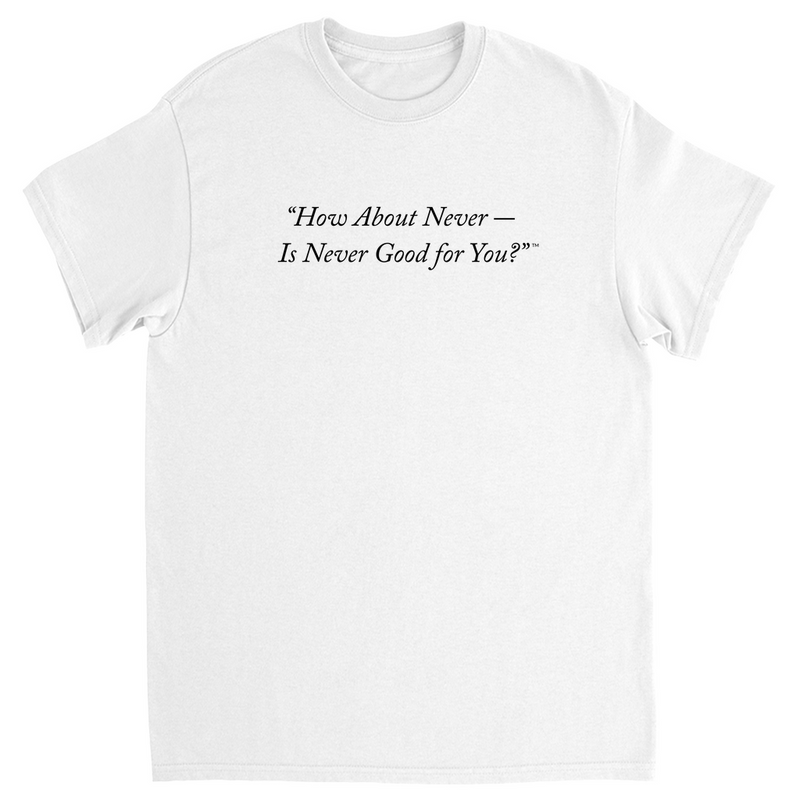 How About Never? T-Shirts