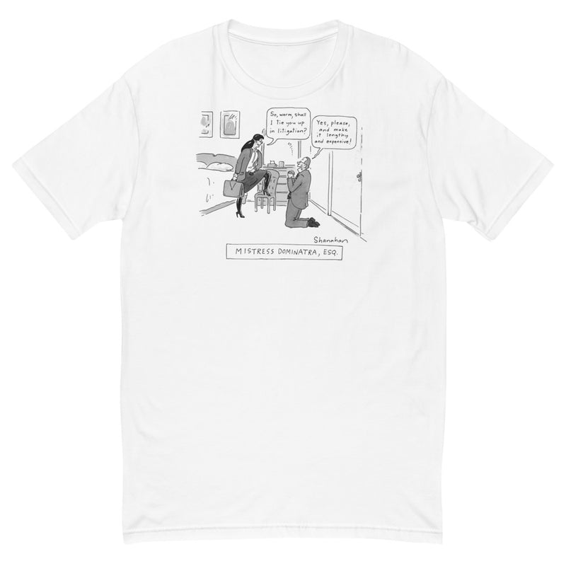 Mistress Dominatra, Esq.(Woman lawyer in lace-up boots asks groveling man, "So, worm, shall I tie you up in litigation?"; he replies, "Yes, please, and make it lengthy and expensive!") t-shirt