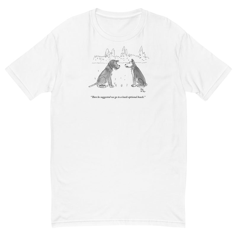 "Then he suggested we go to a leash optional beach." t-shirt